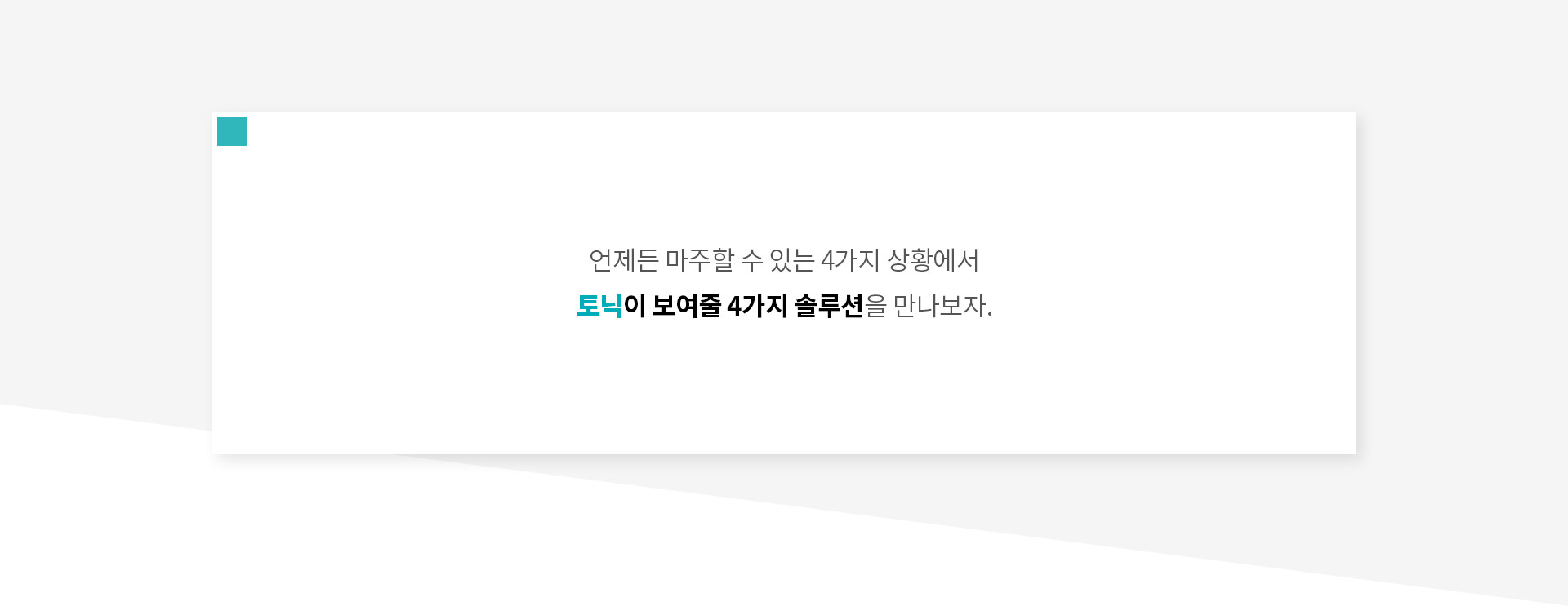 언제든 마주할 수 있는 4가지 상황에서 토닉이 보여줄 4가지 솔루션을 만나보자.