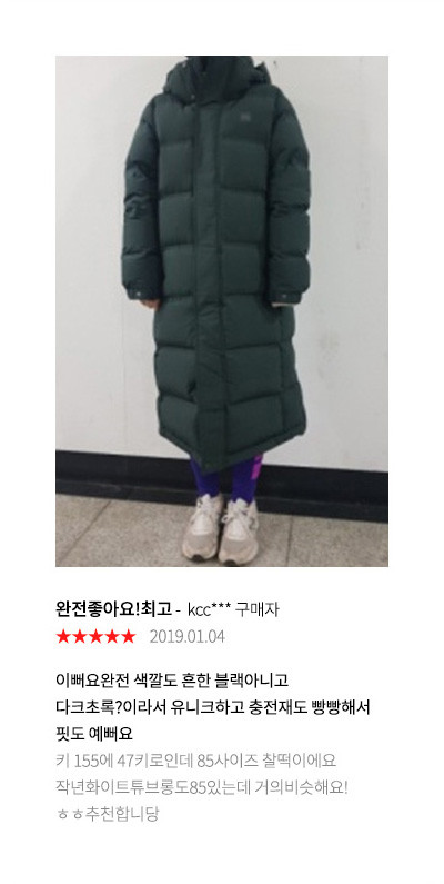 완전좋아요!최고 kcc*** 구매자 2019.01.04 이뻐요완전 색깔도 흔한 블랙아니고 다크초록?이라서 유니크하고 충전재도 빵빵해서 핏도 예뻐요 키 155에 47키로인데 85사이즈 찰떡이에요 작년화이트튜브롱도85있는데 거의비슷해요! ㅎㅎ추천합니당